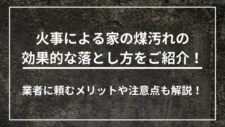 火事による家の煤汚れの効果的な落とし方をご紹介!注意点も解説!